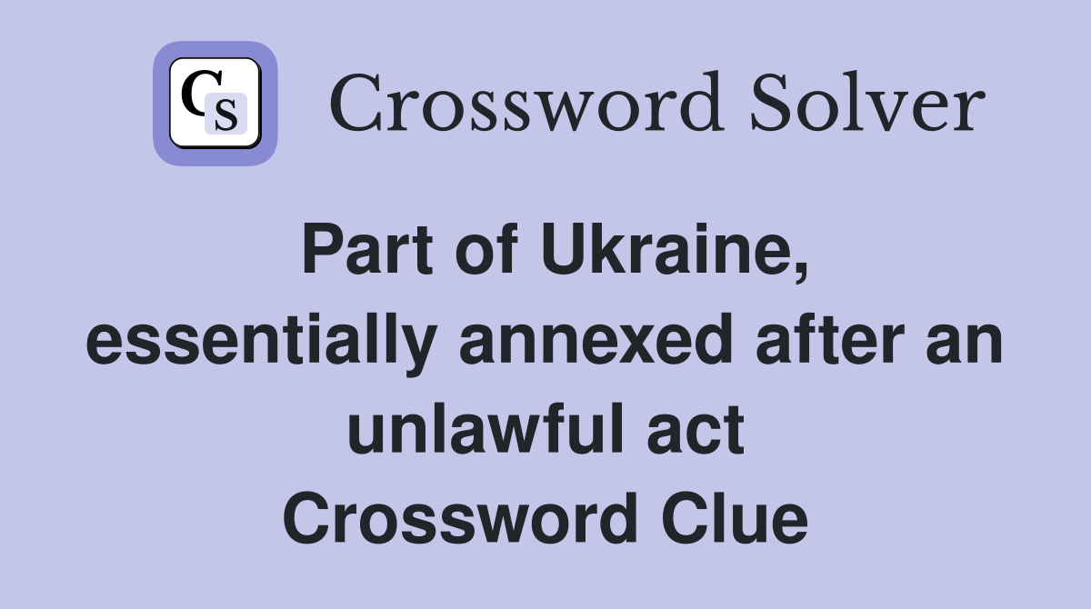 Part of Ukraine, essentially annexed after an unlawful act Crossword